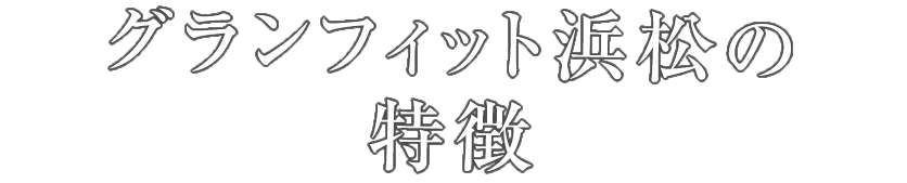 パーソナルトレーニングジム グランフィット浜松の特徴